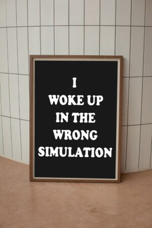Poster I Woke Up In The Wrong Simulation Poster